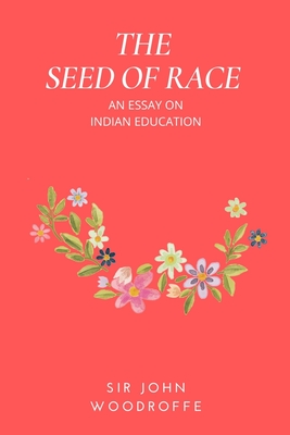The Seed of Race: An Essay on Indian Education - Woodroffe, John, Sir
