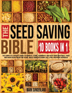 THE SEED SAVING BIBLE [10 Books in 1]: The Complete Expert's Guide To Harvest, Store, Germinate, Keep Your Vegetable And Herb Seeds Fresh For Years & Build Your Seed Bank Like A Pro. Preppers Approved