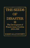 The Seeds of Disaster: The Development of French Army Doctrine, 1919-1939
