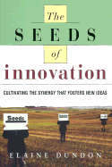 The Seeds of Innovation: Cultivating the Synergy That Fosters New Ideas - Dundon, Elaine