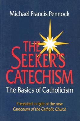 The Seeker's Catechism: The Basics of Catholicism - Pennock, Michael Francis