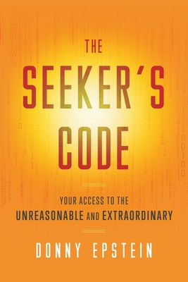 The Seeker's Code: Your Access to the Unreasonable and Extraordinary - Epstein, Donny