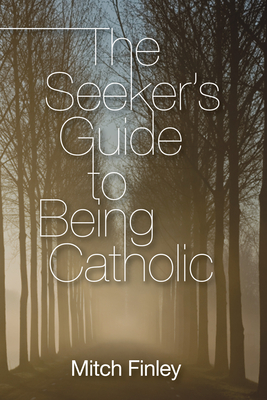 The Seeker's Guide to Being Catholic - Finley, Mitch