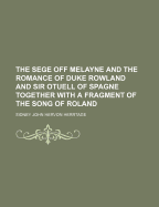 The Sege Off Melayne and the Romance of Duke Rowland and Sir Otuell of Spagne Together with a Fragment of the Song of Roland
