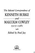 The Selected Correspondence of Kenneth Burke And Malcolm Cowley 1915 - 1981