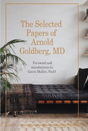 The Selected Papers of Arnold Goldberg, MD: Forward and with Introductions by Gavin Mullen, PsyD
