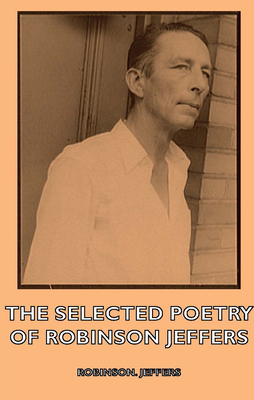 The Selected Poetry of Robinson Jeffers - Jeffers, Robinson