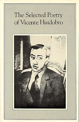 The Selected Poetry of Vicente Huidobro - Huidobro, Vicente, and Guss, David M (Editor)