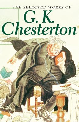 The Selected Works of G.K. Chesterton - Chesterton, G. K.