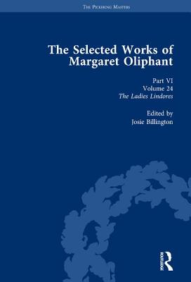 The Selected Works of Margaret Oliphant, Part VI Volume 24: The Ladies Lindores - Billington, Josie (Editor)