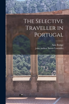 The Selective Traveller in Portugal - Bridge, Ann 1889-1974, and Lowndes, Susan Joint Author (Creator)