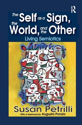 The Self as a Sign, the World, and the Other: Living Semiotics - Petrilli, Susan