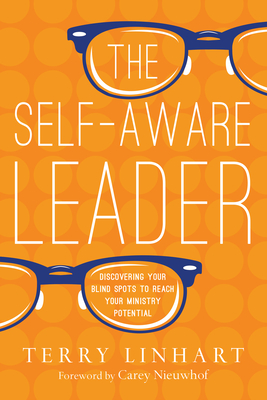 The Self-Aware Leader: Discovering Your Blind Spots to Reach Your Ministry Potential - Linhart, Terry, and Nieuwhof, Carey (Foreword by)
