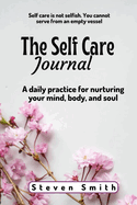 The Self Care Journal: A Daily Practice for Nurturing Your Mind, Body, and Soul