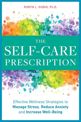 The Self Care Prescription: Powerful Solutions to Manage Stress, Reduce Anxiety & Increase Wellbeing - Gobin, Robyn