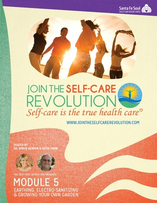 The Self-Care Revolution Presents: Module 5 - Earthing, Electro-Santizing and Growing Your Own Garden - Benson, Robyn, and Snow, Kevin