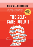 The Self-Care Toolkit (4 books in 1): Self-Therapy, Understand Anxiety, Transform Your Self-Talk, Control Your Thoughts, & Stop Overthinking