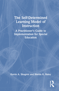 The Self-Determined Learning Model of Instruction: A Practitioner's Guide to Implementation for Special Education