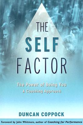 The Self Factor: The Power of Being You: A Coaching Approach - Coppock, Duncan, and Whitmore, John, Sir (Foreword by)