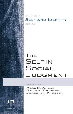 The Self in Social Judgment - Alicke, Mark D. (Editor), and Dunning, David A. (Editor), and Krueger, Joachim (Editor)