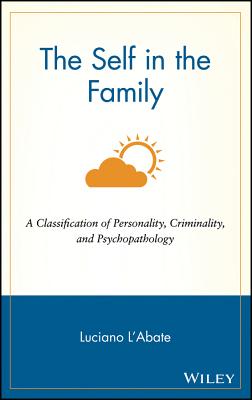 The Self in the Family: A Classification of Personality, Criminality, and Psychopathology - L'Abate, Luciano, PhD