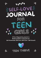 The Self-Love Journal for Teen Girls: A Fun and Empowering Journal to Build Confidence and Cultivate Self-Awareness, Self-Love, Self-Care and Self-Growth