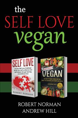 The Self Loving Vegan: 2 Books in 1! Love Your Inside World & Outside World; 30 Days of Self Love & 30 Days of Vegan Recipies and Meal Plans - Hill, Andrew, Dr., and Norman, Robert