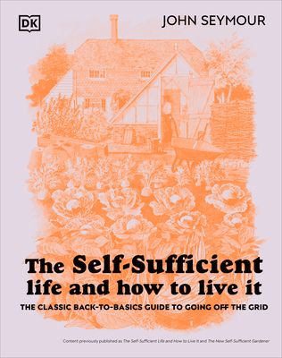 The Self-Sufficient Life and How to Live It: The Complete Back-To-Basics Guide - Seymour, John