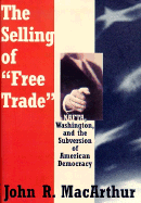 The Selling of "Free Trade": NAFTA, Washington, and the Subversion of American Democracy