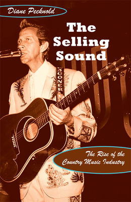 The Selling Sound: The Rise of the Country Music Industry - Pecknold, Diane, Professor