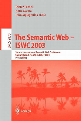 The Semantic Web - Iswc 2003: Second International Semantic Web Conference, Sanibel Island, Fl, Usa, October 20-23, 2003, Proceedings - Sycara, Katia (Editor), and Mylopoulos, John (Editor)