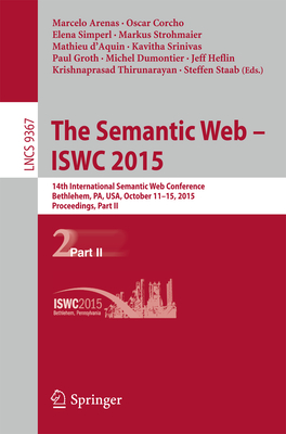 The Semantic Web - Iswc 2015: 14th International Semantic Web Conference, Bethlehem, Pa, Usa, October 11-15, 2015, Proceedings, Part II - Arenas, Marcelo (Editor), and Corcho, Oscar (Editor), and Simperl, Elena (Editor)