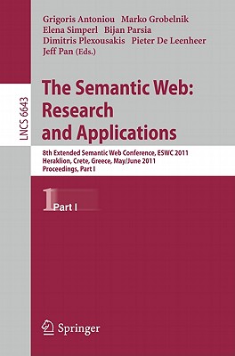 The Semantic Web: Research and Applications: 8th Extended Semantic Web Conference, ESWC 2011, Heraklion, Crete, Greece, May 29 - June 2, 2011. Proceedings, Part I - Antoniou, Grigoris (Editor), and Grobelnik, Marko (Editor), and Simperl, Elena (Editor)