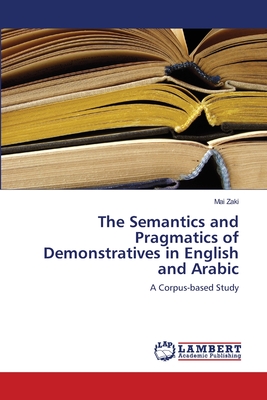 The Semantics and Pragmatics of Demonstratives in English and Arabic - Zaki, Mai
