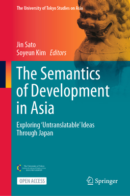 The Semantics of Development in Asia: Exploring 'Untranslatable' Ideas Through Japan - Sato, Jin (Editor), and Kim, Soyeun (Editor)