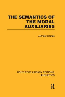 The Semantics of the Modal Auxiliaries (Rle Linguistics B: Grammar) - Coates, Jennifer, Professor