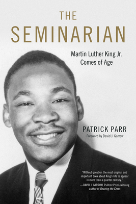 The Seminarian: Martin Luther King Jr. Comes of Age - Parr, Patrick, and Garrow, David (Foreword by)