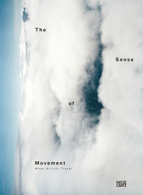 The Sense of Movement: When Artists Travel - Szanto, Andras (Editor), and Girst, Thomas (Text by), and Spiegler, Marc (Text by)