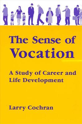 The Sense of Vocation: A Study of Career and Life Development - Cochran, Larry, Dr.