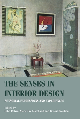 The Senses in Interior Design: Sensorial Expressions and Experiences - Potvin, John (Editor), and Marchand, Marie-ve (Editor), and Beaulieu, Benoit (Editor)