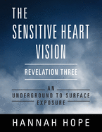 The Sensitive Heart Vision: Revelation Three: An Underground to Surface Exposure