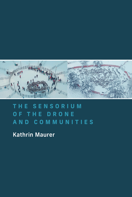 The Sensorium of the Drone and Communities - Maurer, Kathrin