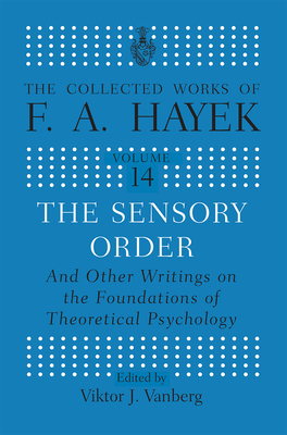 The Sensory Order and Other Writings on the Foundations of Theoretical Psychology - Hayek, F.A, and Vanberg, Viktor J. (Editor)