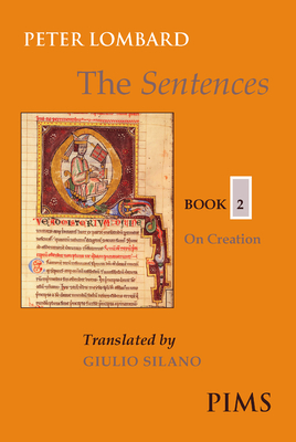 The Sentences: Book 2: On Creation - Lombard, Peter, and Silano, Giulio (Translated by)