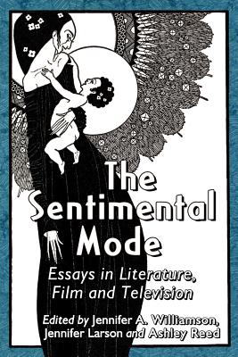 The Sentimental Mode: Essays in Literature, Film and Television - Williamson, Jennifer A (Editor), and Larson, Jennifer (Editor), and Reed, Ashley (Editor)