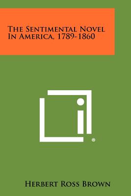 The Sentimental Novel In America, 1789-1860 - Brown, Herbert Ross