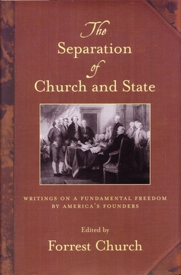 The Separation of Church and State: Writings on a Fundamental Freedom by America's Founders - Church, Forrest (Editor)
