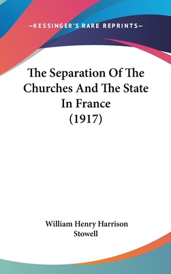 The Separation Of The Churches And The State In France (1917) - Stowell, William Henry Harrison