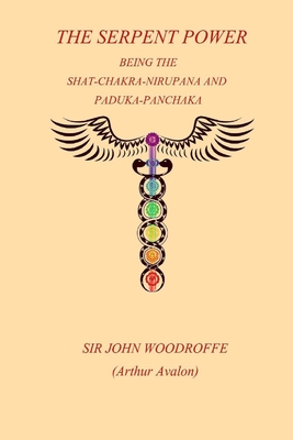 The Sepent Power: Being The SHAT-CHAKRA-NIRUPANA and PADUKA-PANCHAKA - Woodroffe, John