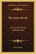 The Sepoy Revolt: Its Causes And Its Consequences